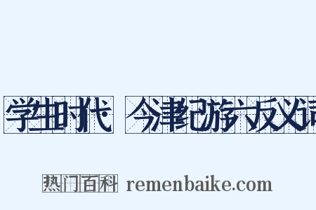 学生时代·今津纪游六反义词是什么意思的图片